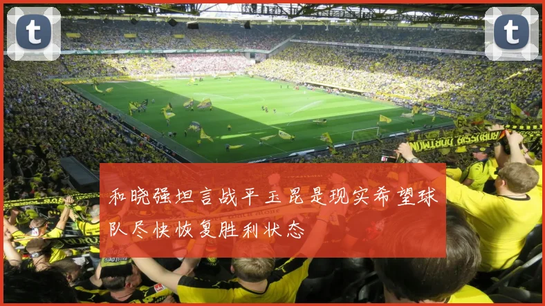 和晓强坦言战平玉昆是现实希望球队尽快恢复胜利状态